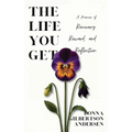The Life You Get: A Memoir of Recovery, Reward, and Reflection - Hardcover