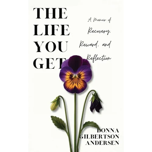 The Life You Get: A Memoir of Recovery, Reward, and Reflection - Hardcover