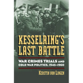 Kesselring's Last Battle: War Crimes Trials and Cold War Politics, 1945-1960 - Hardcover