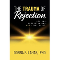 The Trauma of Rejection: Healing, Understanding, and Spirituality - Paperback