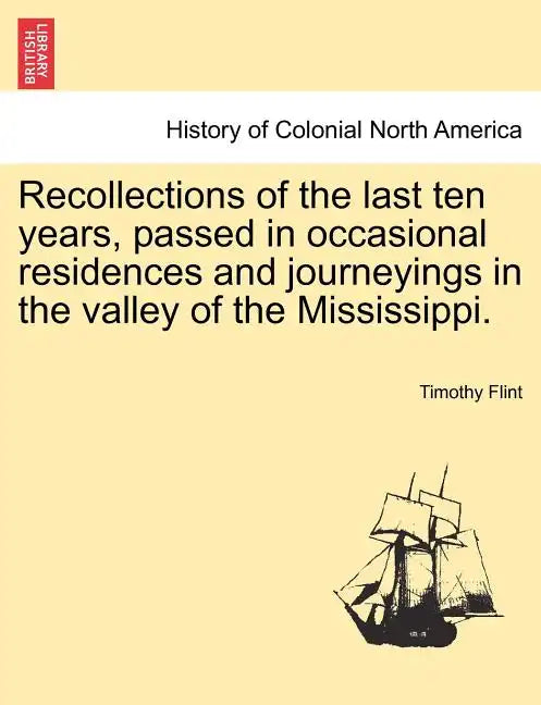 Recollections of the Last Ten Years, Passed in Occasional Residences and Journeyings in the Valley of the Mississippi. - Paperback