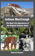 Indiana MacCreagh: The Real-Life Adventures of the Original Indiana Jones - Paperback