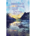 Heartfelt Living and Dying - Paperback