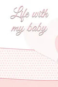 life with my baby: Book to complete, Keep in memory all the moments spent with your child, ideal gifts for young parents - Paperback