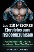 LOS 110 MEJORES EJERCICIOS Para FISICOCULTURISMO: Vuelvete mas Fuerte, Define tu Musculatura y Gana Masa Muscular - Paperback