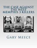 The Case Against the West Memphis 3 Killers: Condensed and revised from "Blood on Black" and "Where the Monsters Go" - Paperback