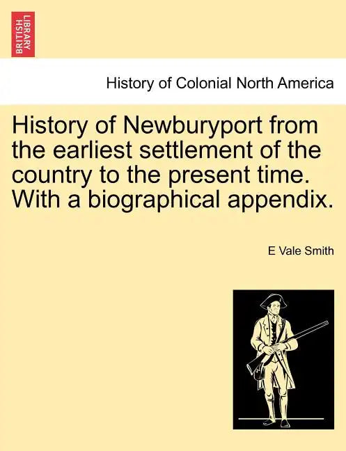 History of Newburyport from the Earliest Settlement of the Country to the Present Time. with a Biographical Appendix. - Paperback