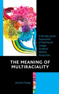 The Meaning of Multiraciality: A Racially Queer Exploration of Multiracial College Students' Identity Production - Hardcover