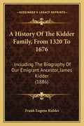 A History Of The Kidder Family, From 1320 To 1676: Including The Biography Of Our Emigrant Ancestor, James Kidder (1886) - Paperback
