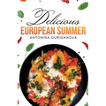 Delicious European Summer: A Collection of Delicious Recipes - Hardcover