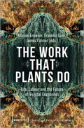 The Work That Plants Do: Life, Labour and the Future of Vegetal Economies - Hardcover