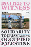 Invited to Witness: Solidarity Tourism across Occupied Palestine - Hardcover