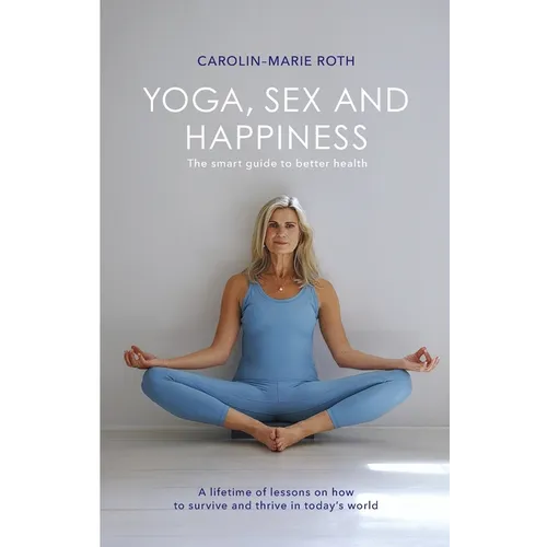 Yoga, Sex and Happiness: The smart guide to better health - Paperback