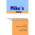Mike's Story: How I Overcame Depression, Bipolar, OCD, Anxiety and Other Issues Without Drugs - Paperback
