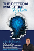 The Referral Marketing System: A Step-By-Step Guide To Turning Your Business Into A Referral Generating Machine - Paperback