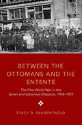 Between the Ottomans and the Entente: The First World War in the Syrian and Lebanese Diaspora, 1908-1925 - Paperback