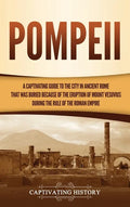 Pompeii: A Captivating Guide to the City in Ancient Rome That Was Buried Because of the Eruption of Mount Vesuvius during the Rule of the Roman Empire - Hardcover