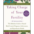 Taking Charge of Your Fertility: The Definitive Guide to Natural Birth Control, Pregnancy Achievement, and Reproductive Health - Paperback