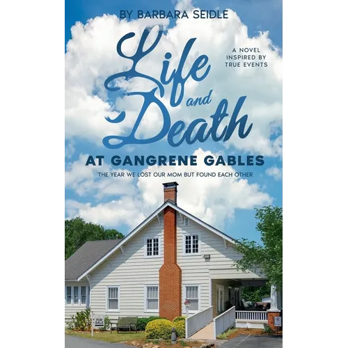 Life and Death at Gangrene Gables: The Year We Lost Our Mom But Found Each Other - Paperback