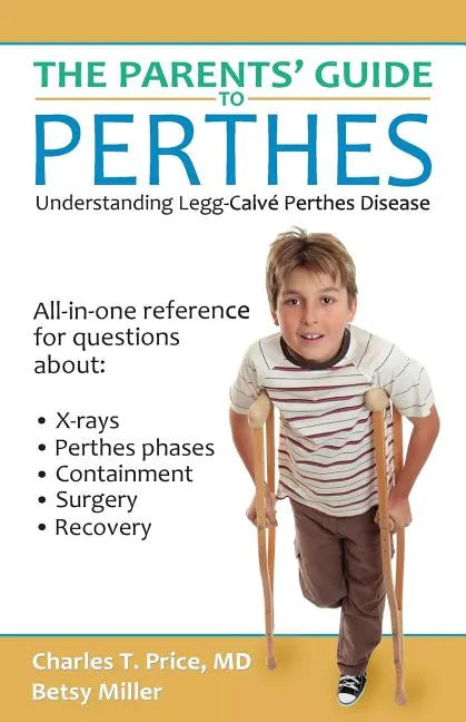 The Parents' Guide to Perthes: Understanding Legg-Calvé-Perthes Disease - Paperback