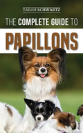 The Complete Guide to Papillons: Choosing, Feeding, Training, Exercising, and Loving your new Papillon Dog - Hardcover