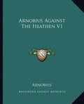 Arnobius Against the Heathen V1 - Paperback