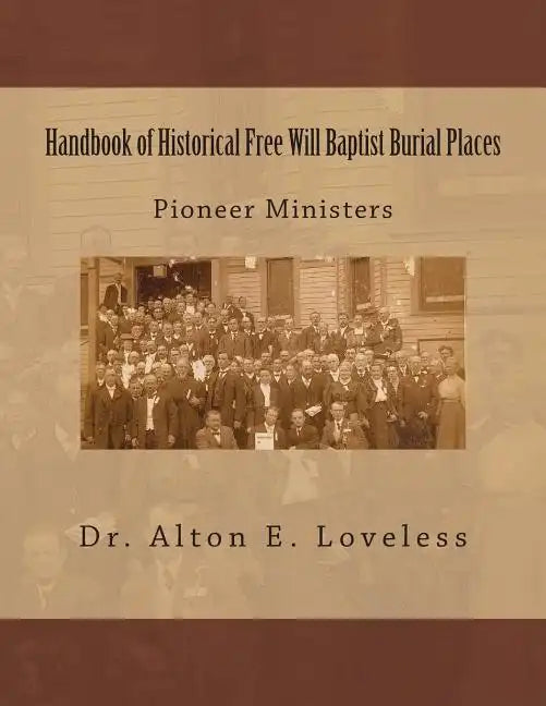 Handbook of Historical Free Will Baptist Burial Places: Pioneer Ministers - Paperback
