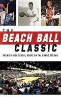 The Beach Ball Classic: Premier High School Hoops on the Grand Strand - Hardcover