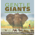Gentle Giants - Edutaining Facts about the Elephants - Animal Book for Toddlers Children's Elephant Books - Hardcover