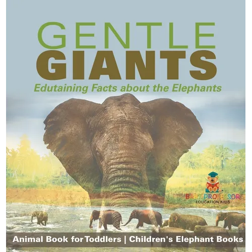 Gentle Giants - Edutaining Facts about the Elephants - Animal Book for Toddlers Children's Elephant Books - Hardcover