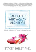 Tracking the Wild Woman Archetype: A Guide to Becoming a Whole, In-divisible Woman - Hardcover