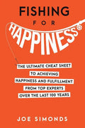 Fishing For Happiness: The Ultimate Cheat Sheet To Achieving Happiness And Fulfillment From Top Experts Over The Last 100 Years - Paperback