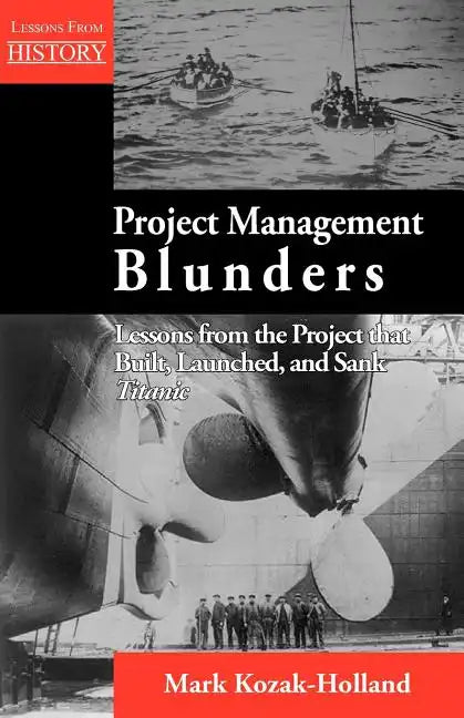 Project Management Blunders: Lessons from the Project That Built, Launched, and Sank Titanic - Paperback