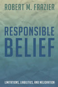 Responsible Belief: Limitations, Liabilities, and Melioration - Hardcover