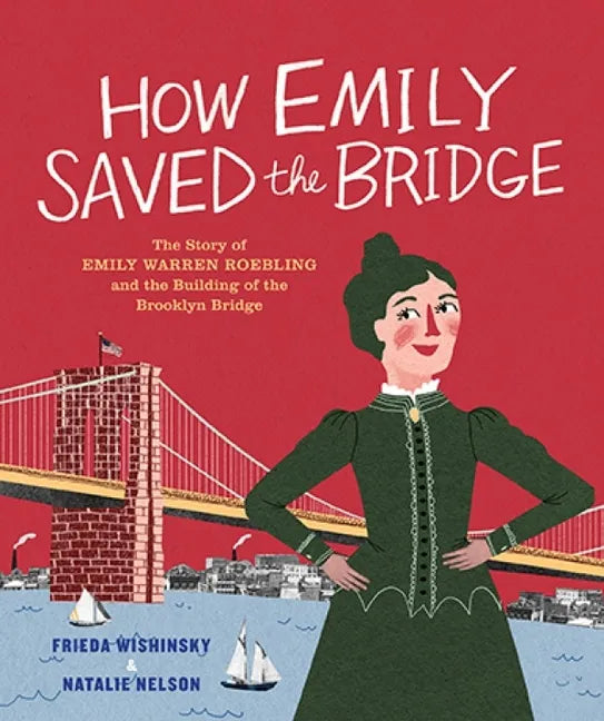 How Emily Saved the Bridge: The Story of Emily Warren Roebling and the Building of the Brooklyn Bridge - Hardcover