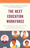 The Next Education Workforce: How Team-Based Staffing Models Can Support Equity and Improve Learning Outcomes - Hardcover