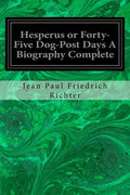 Hesperus or Forty-Five Dog-Post Days A Biography Complete - Paperback