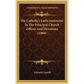 The Catholic's Latin Instructor In The Principal Church Offices And Devotions (1868) - Hardcover