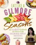 Eat Like a Gilmore: Seasons: An Unofficial Cookbook for Fans of the Gilmore Girls Revival - Hardcover