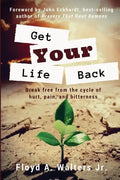 Get Your Life Back: Break Free from the Cycle of Hurt, Pain, and Bitterness - Paperback