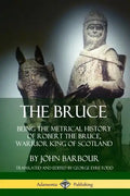 The Bruce: Being the Metrical History of Robert the Bruce, Warrior King of Scotland - Paperback