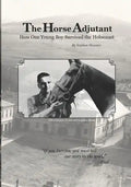 The Horse Adjutant: A boy's life in the Nazi Holocaust - Paperback