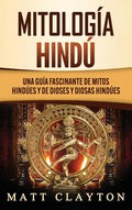 Mitología Hindú: Una Guía Fascinante de Mitos Hindúes y de Dioses y Diosas Hindúes - Hardcover