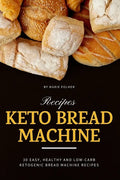 Keto Bread Machine Recipes: 30 Easy, Healthy and Low-Carb Ketogenic Bread Machine Recipes - Paperback