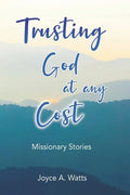 Trusting God at Any Cost: Missionary Stories - Paperback