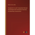 Introduction to Latin Composition Revised and Enlarged with Introductory Exercises on Elementary Constructions - Paperback