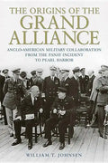 The Origins of the Grand Alliance: Anglo-American Military Collaboration from the Panay Incident to Pearl Harbor - Hardcover