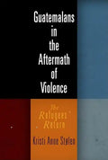 Guatemalans in the Aftermath of Violence: The Refugees' Return - Hardcover