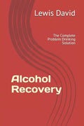 Alcohol Recovery: The Complete Problem Drinking Solution - Paperback