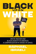 Black Upon White: White Racism and Black Dignity in America: A Comparison with Arabs in Israel - Paperback